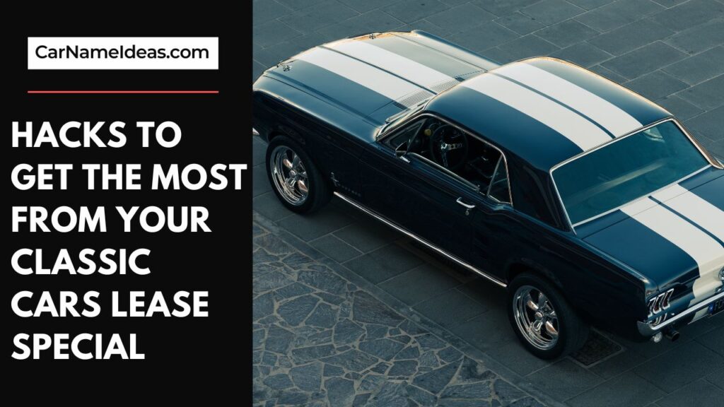 3 Hacks to Get the Most from Your Classic Cars Lease Special